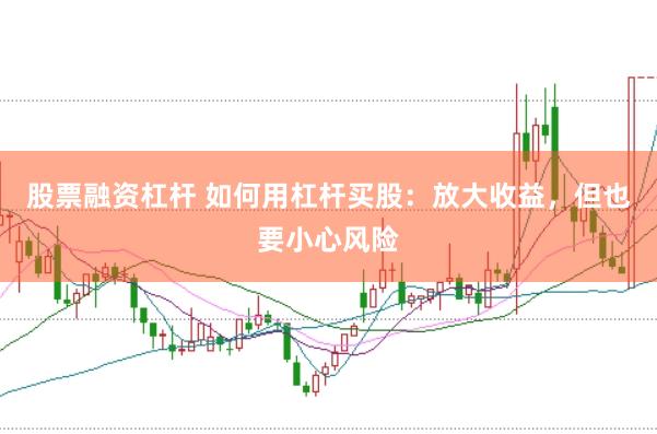 股票融资杠杆 如何用杠杆买股：放大收益，但也要小心风险