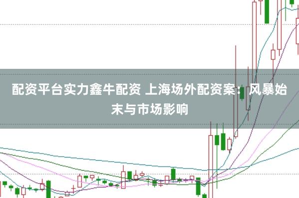 配资平台实力鑫牛配资 上海场外配资案：风暴始末与市场影响