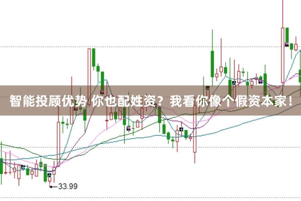 智能投顾优势 你也配姓资？我看你像个假资本家！