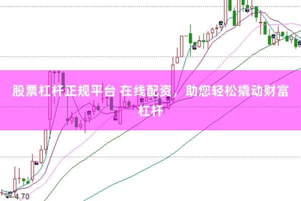 股票杠杆正规平台 在线配资，助您轻松撬动财富杠杆
