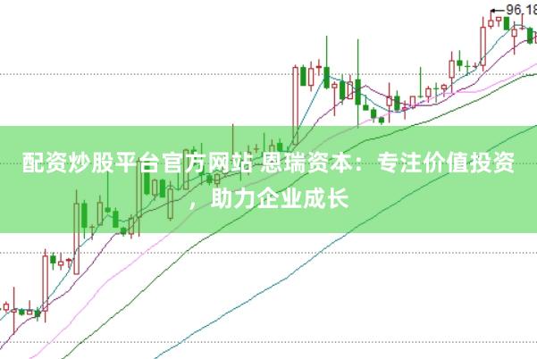 配资炒股平台官方网站 恩瑞资本：专注价值投资，助力企业成长