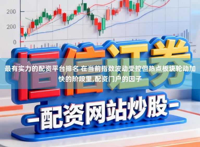 最有实力的配资平台排名 在当前指数波动受控但热点板块轮动加快的阶段里,配资门户的因子