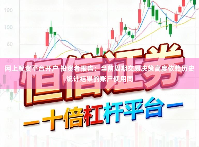 网上配资平台开户 投资者报告：当前周期交易决策高度依赖历史统计结果的账户使用同
