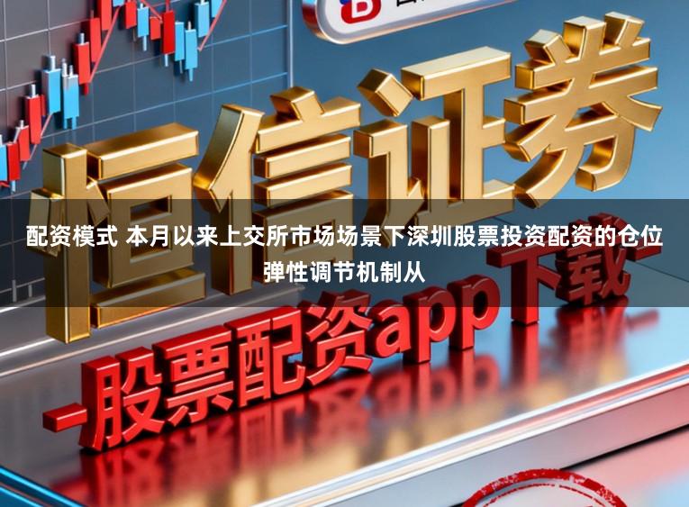 配资模式 本月以来上交所市场场景下深圳股票投资配资的仓位弹性调节机制从