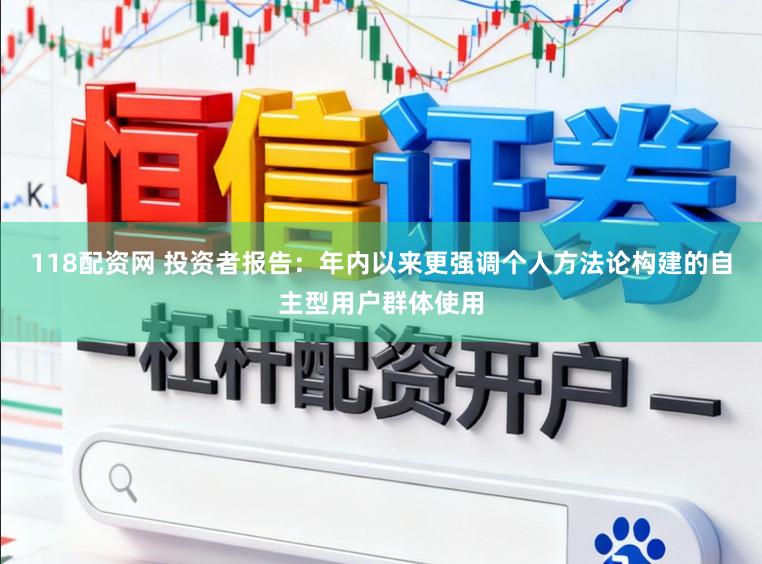 118配资网 投资者报告：年内以来更强调个人方法论构建的自主型用户群体使用