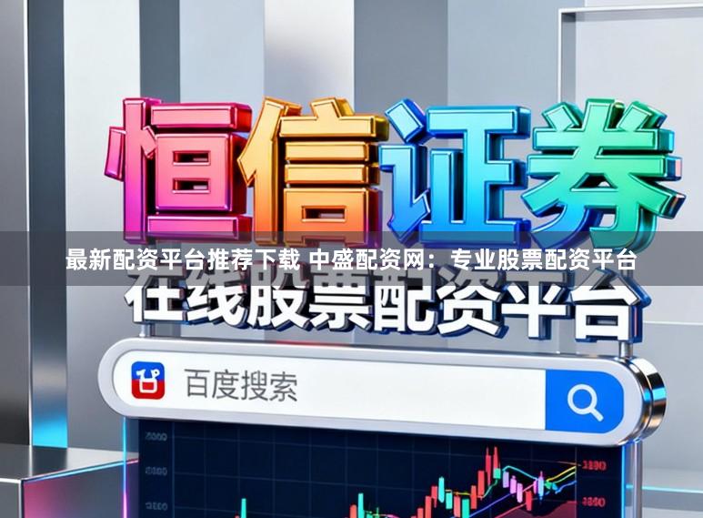 最新配资平台推荐下载 中盛配资网:专业股票配资平台