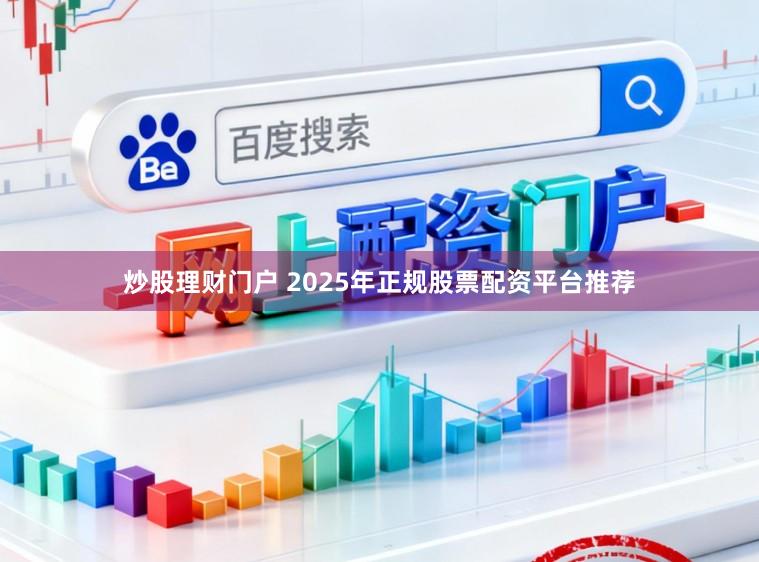 炒股理财门户 2025年正规股票配资平台推荐