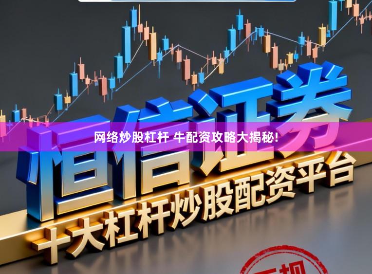 网络炒股杠杆 牛配资攻略大揭秘!