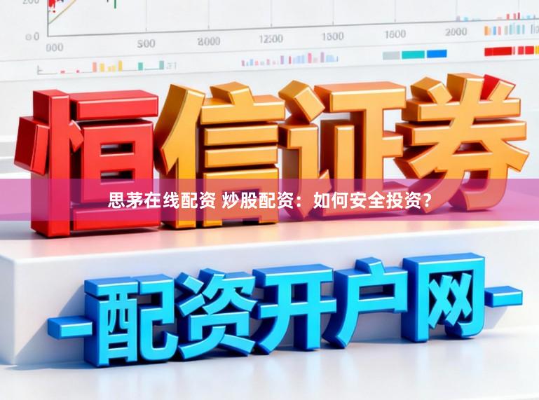 思茅在线配资 炒股配资：如何安全投资？