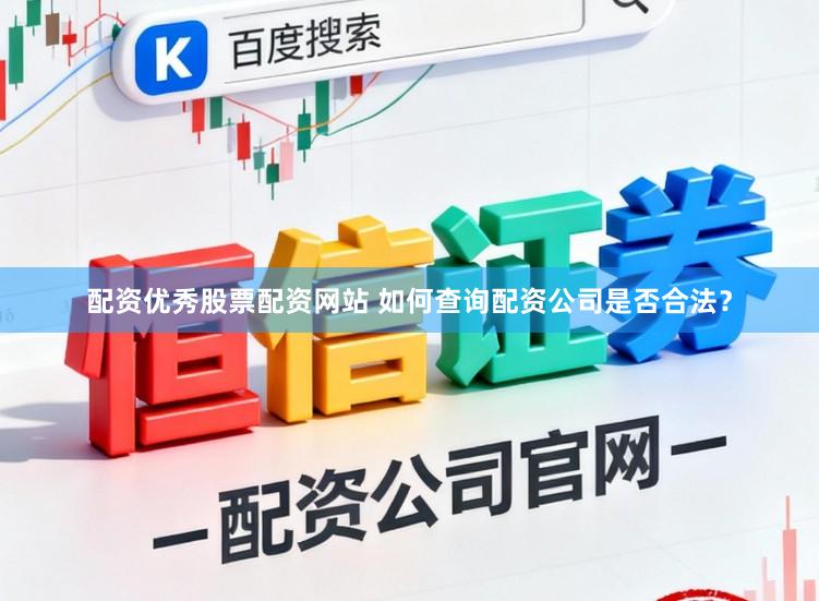配资优秀股票配资网站 如何查询配资公司是否合法？