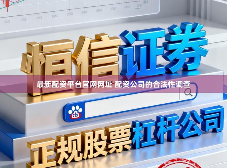 最新配资平台官网网址 配资公司的合法性调查