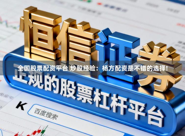 全国股票配资平台 炒股经验：杨方配资是不错的选择!