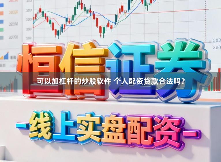 可以加杠杆的炒股软件 个人配资贷款合法吗？