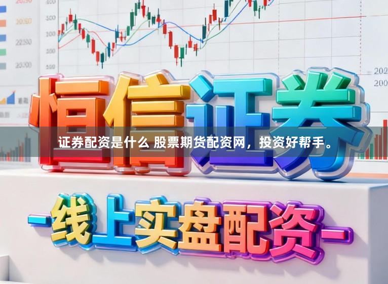 证券配资是什么 股票期货配资网，投资好帮手。