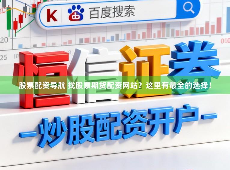 股票配资导航 找股票期货配资网站？这里有最全的选择！