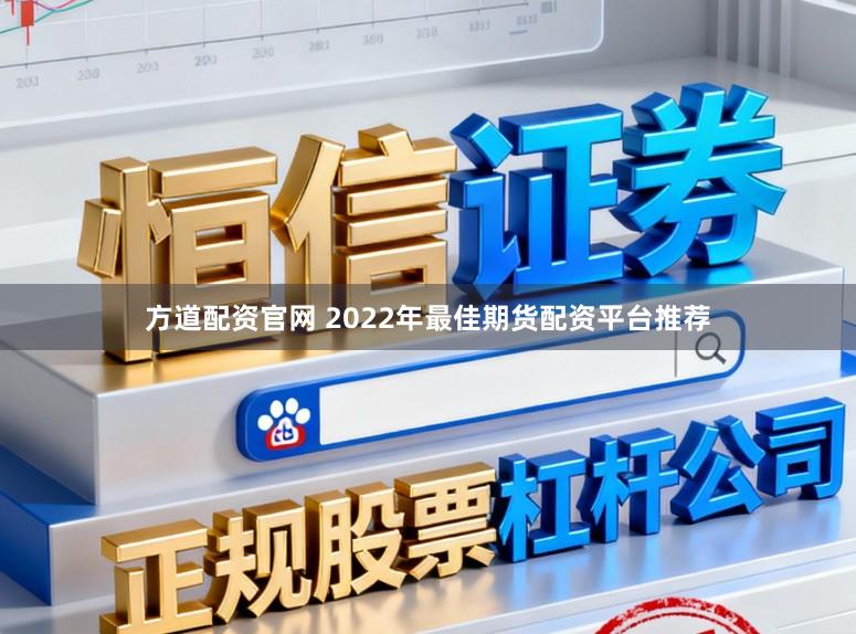 方道配资官网 2022年最佳期货配资平台推荐